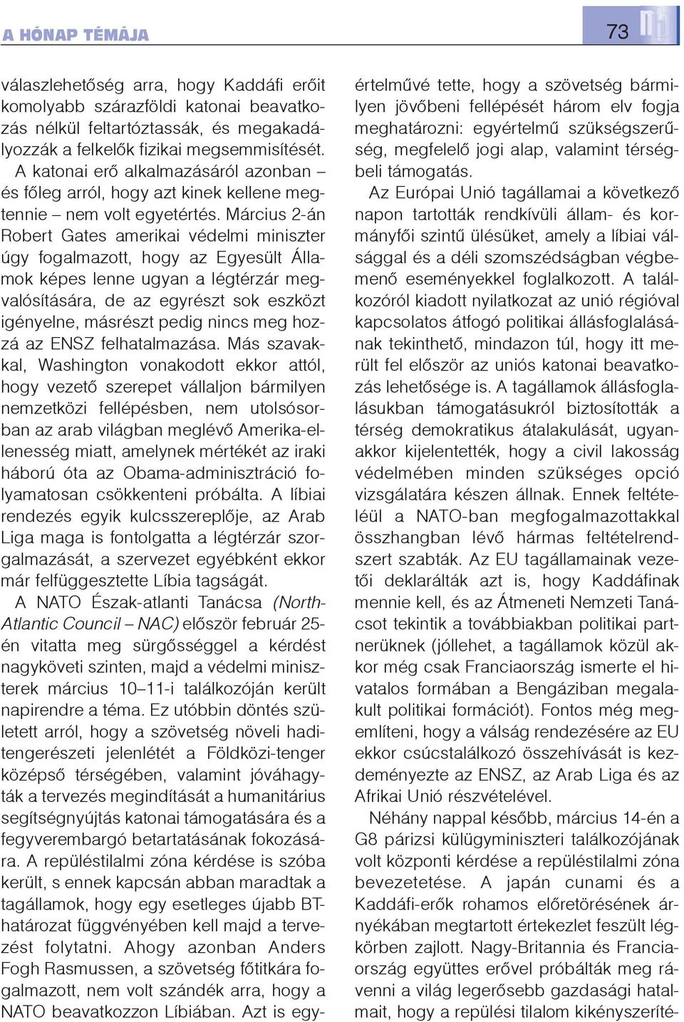 Március 2-án Robert Gates amerikai védelmi miniszter úgy fogalmazott, hogy az Egyesült Államok képes lenne ugyan a légtérzár megvalósítására, de az egyrészt sok eszközt igényelne, másrészt pedig