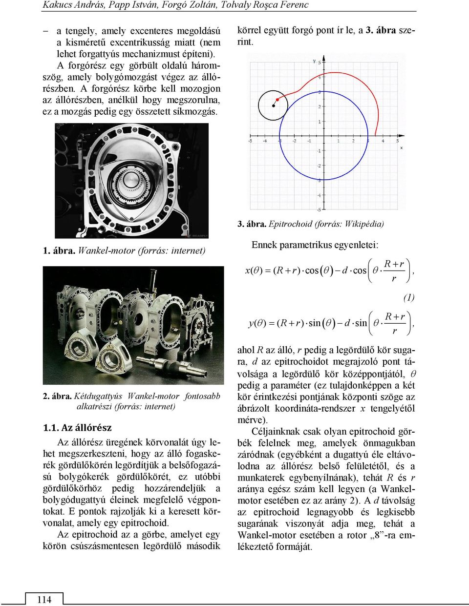 körrel együtt forgó pont ír le, a 3. ábra szerint. 3. ábra. Epitrochoid (forrás: Wikipédia) 1. ábra. Wankel-motor (forrás: internet) 2. ábra. Kétdugattyús Wankel-motor fontosabb alkatrészi (forrás: internet) 1.