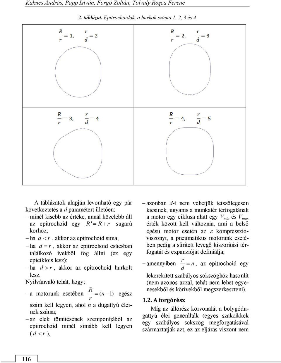 körhöz; ha d < r, akkor az epitrochoid sima; ha d = r, akkor az epitrochoid csúcsban találkozó ívekből fog állni (ez egy epiciklois lesz); ha d > r, akkor az epitrochoid hurkolt lesz.