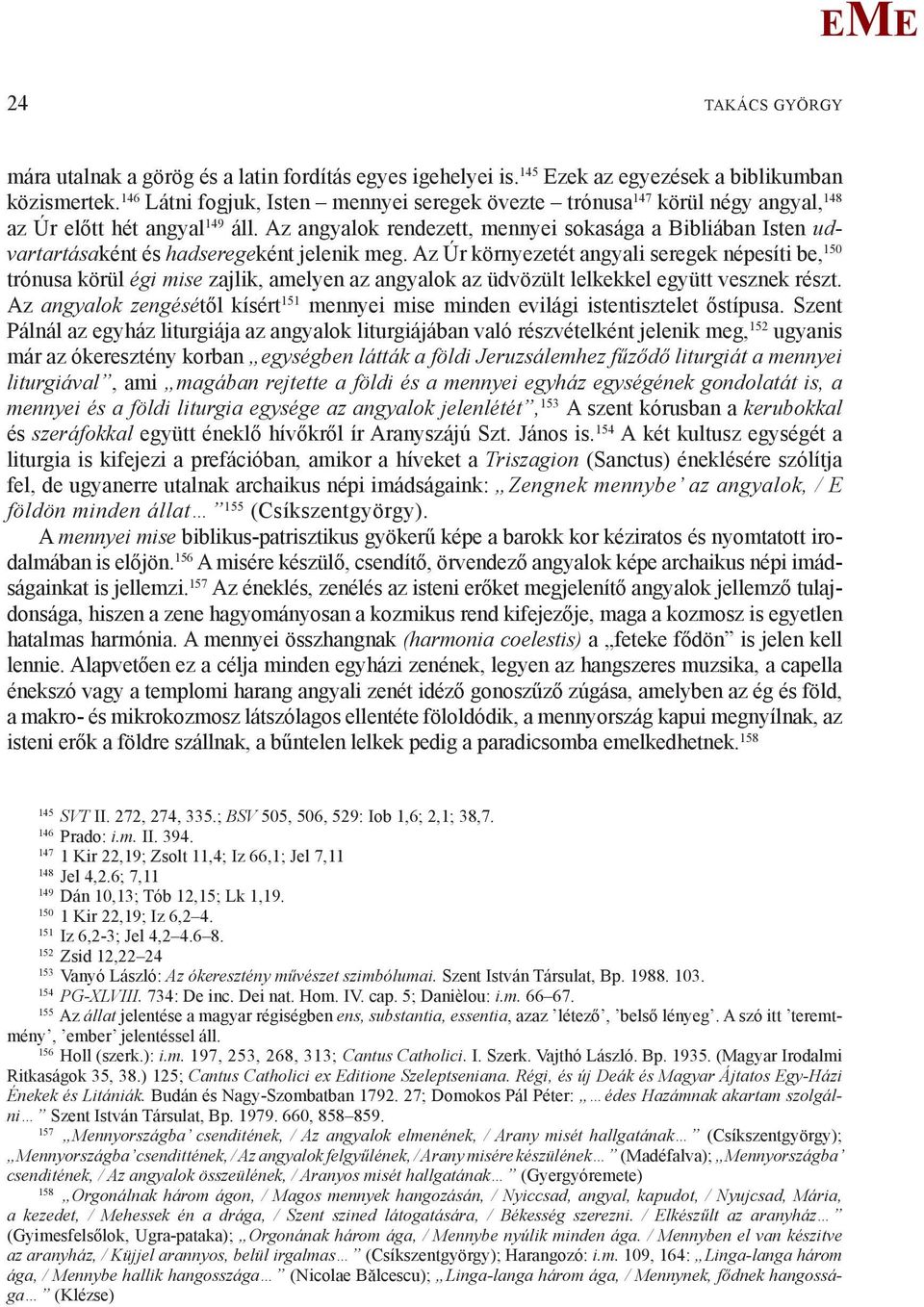 Az angyalok rendezett, mennyei sokasága a Bibliában Isten udvartartásaként és hadseregeként jelenik meg.