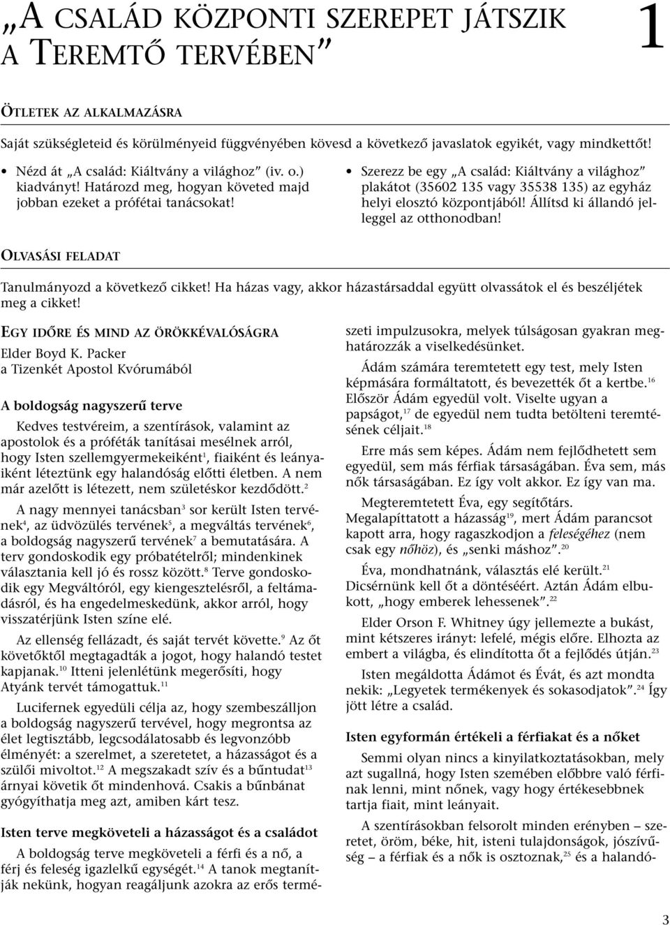 Szerezz be egy A család: Kiáltvány a világhoz plakátot (35602 135 vagy 35538 135) az egyház helyi elosztó központjából! Állítsd ki állandó jelleggel az otthonodban!