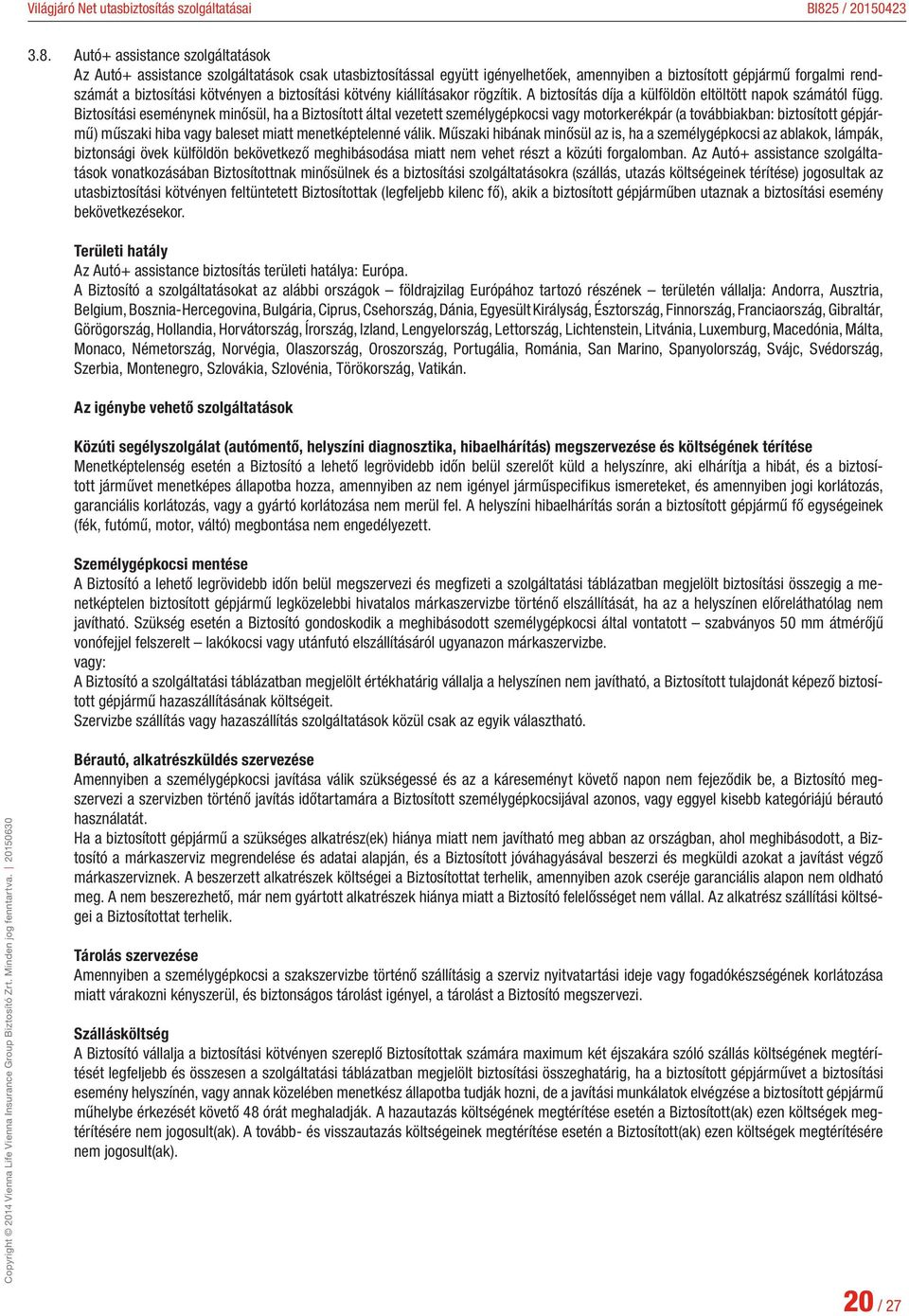 Biztosítási eseménynek minősül, ha a Biztosított által vezetett személygépkocsi vagy motorkerékpár (a továbbiakban: biztosított gépjármű) műszaki hiba vagy baleset miatt menetképtelenné válik.