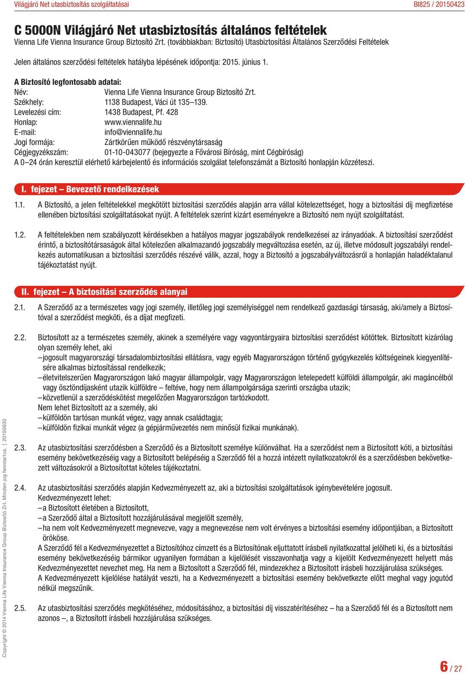 A Biztosító legfontosabb adatai: Név: Vienna Life Vienna Insurance Group Biztosító Zrt. Székhely: 1138 Budapest, Váci út 135 139. Levelezési cím: 1438 Budapest, Pf. 428 Honlap: www.viennalife.