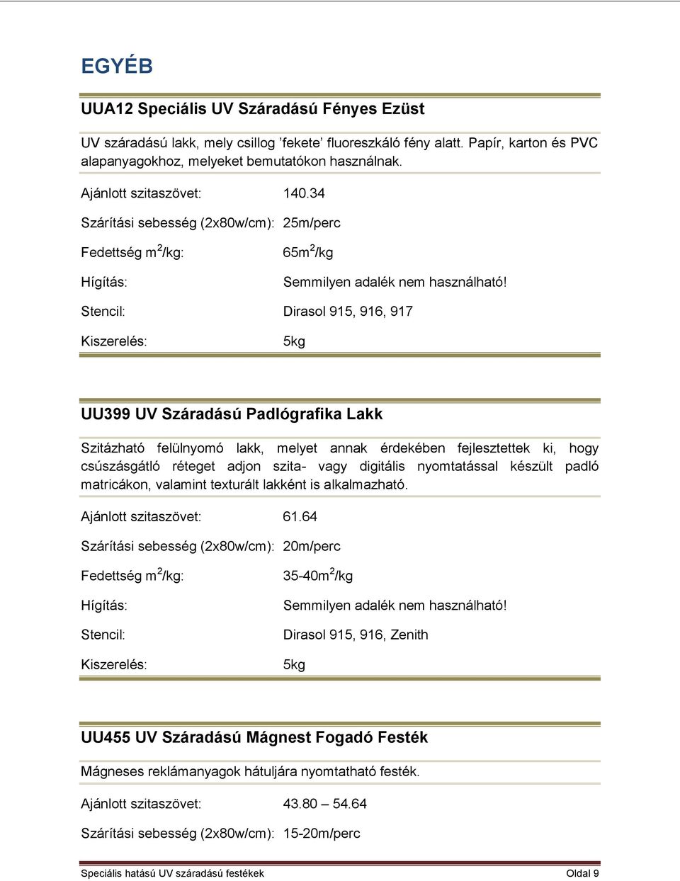 Dirasol 915, 916, 917 UU399 UV Száradású Padlógrafika Lakk Szitázható felülnyomó lakk, melyet annak érdekében fejlesztettek ki, hogy csúszásgátló réteget adjon szita- vagy digitális nyomtatással