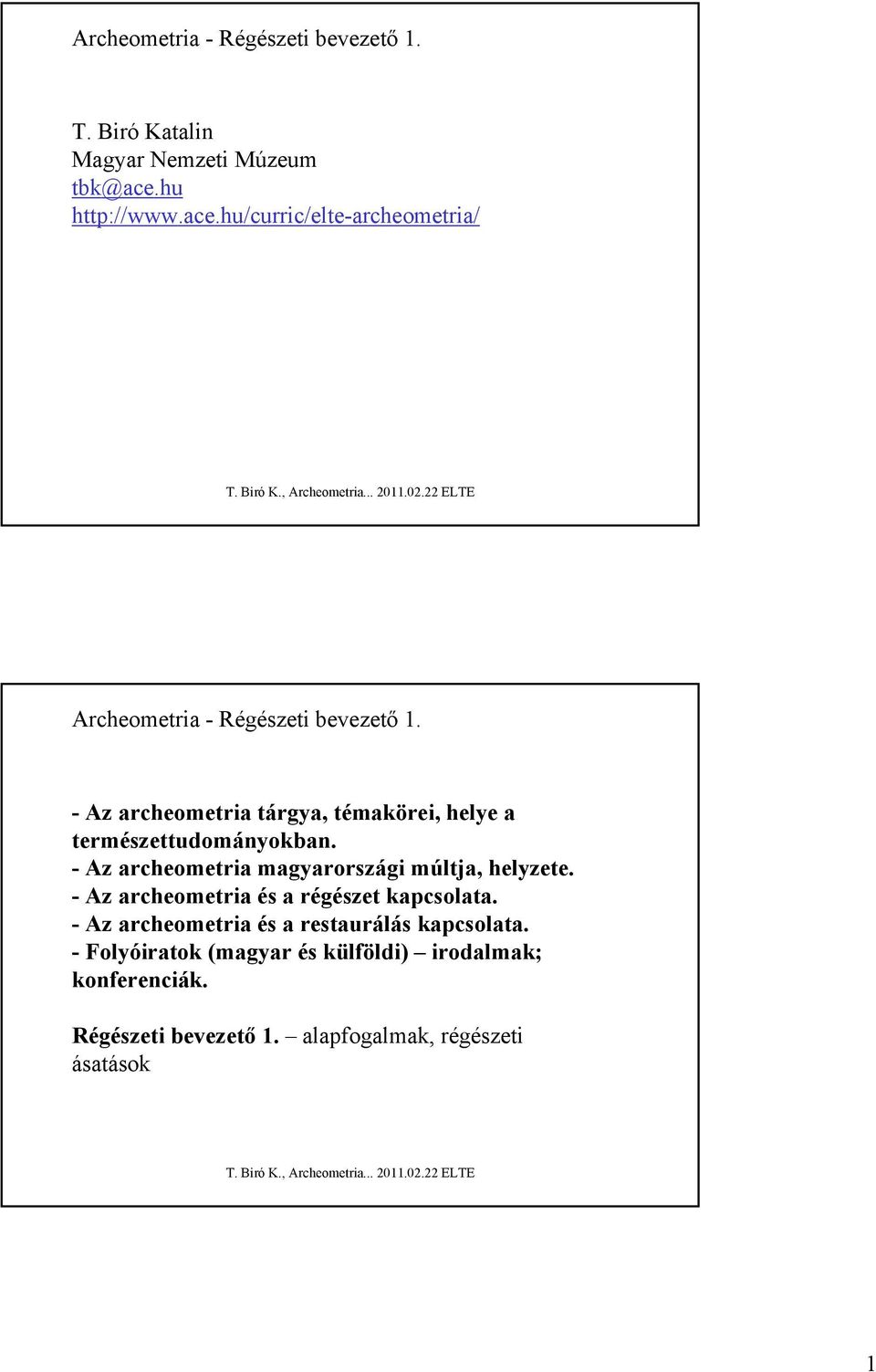 - Az archeometria tárgya, témakörei, helye a természettudományokban. - Az archeometria magyarországi múltja, helyzete.