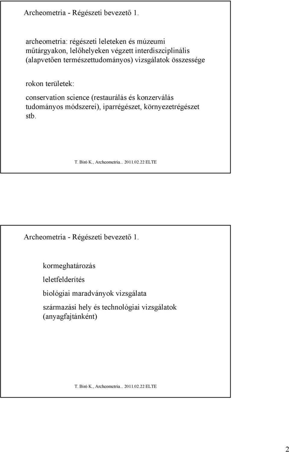 természettudományos) vizsgálatok összessége rokon területek: conservation science (restaurálás és konzerválás tudományos