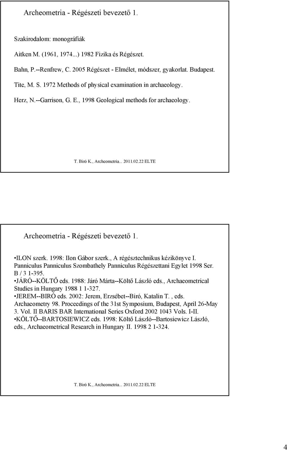 , A régésztechnikus kézikönyve I. Panniculus Panniculus Szombathely Panniculus Régészettani Egylet 1998 Ser. B / 3 1-395. JÁRÓ--KÖLTŐ eds. 1988: Járó Márta--Költő László eds.