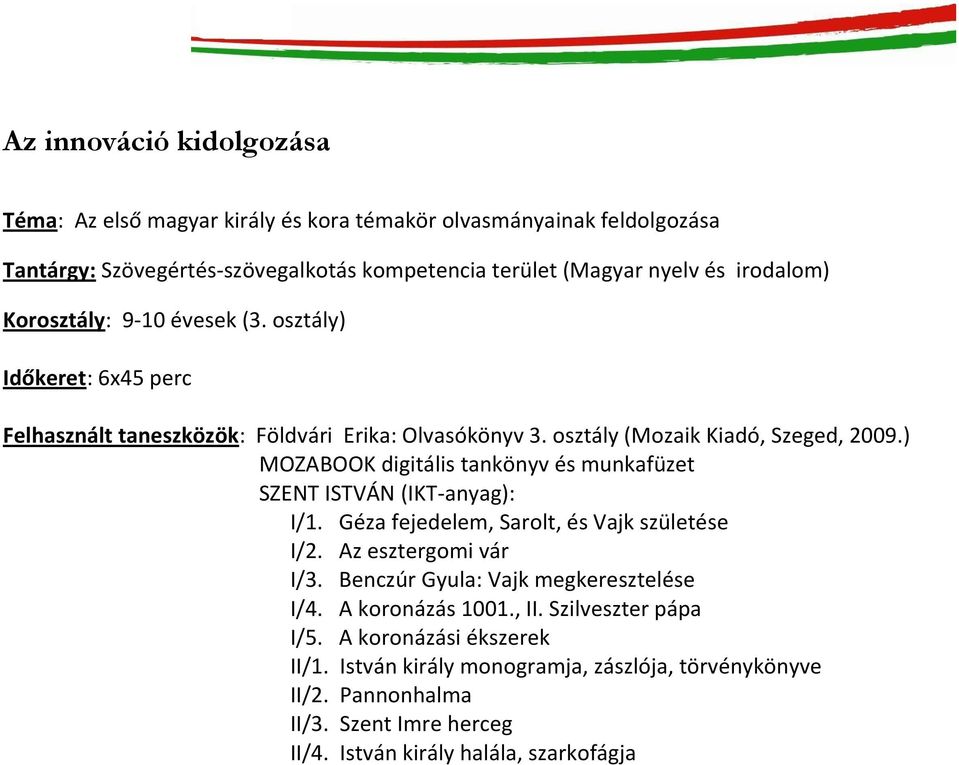 ) MOZABOOK digitális tankönyv és munkafüzet SZENT ISTVÁN (IKT-anyag): I/1. Géza fejedelem, Sarolt, és Vajk születése I/2. Az esztergomi vár I/3.