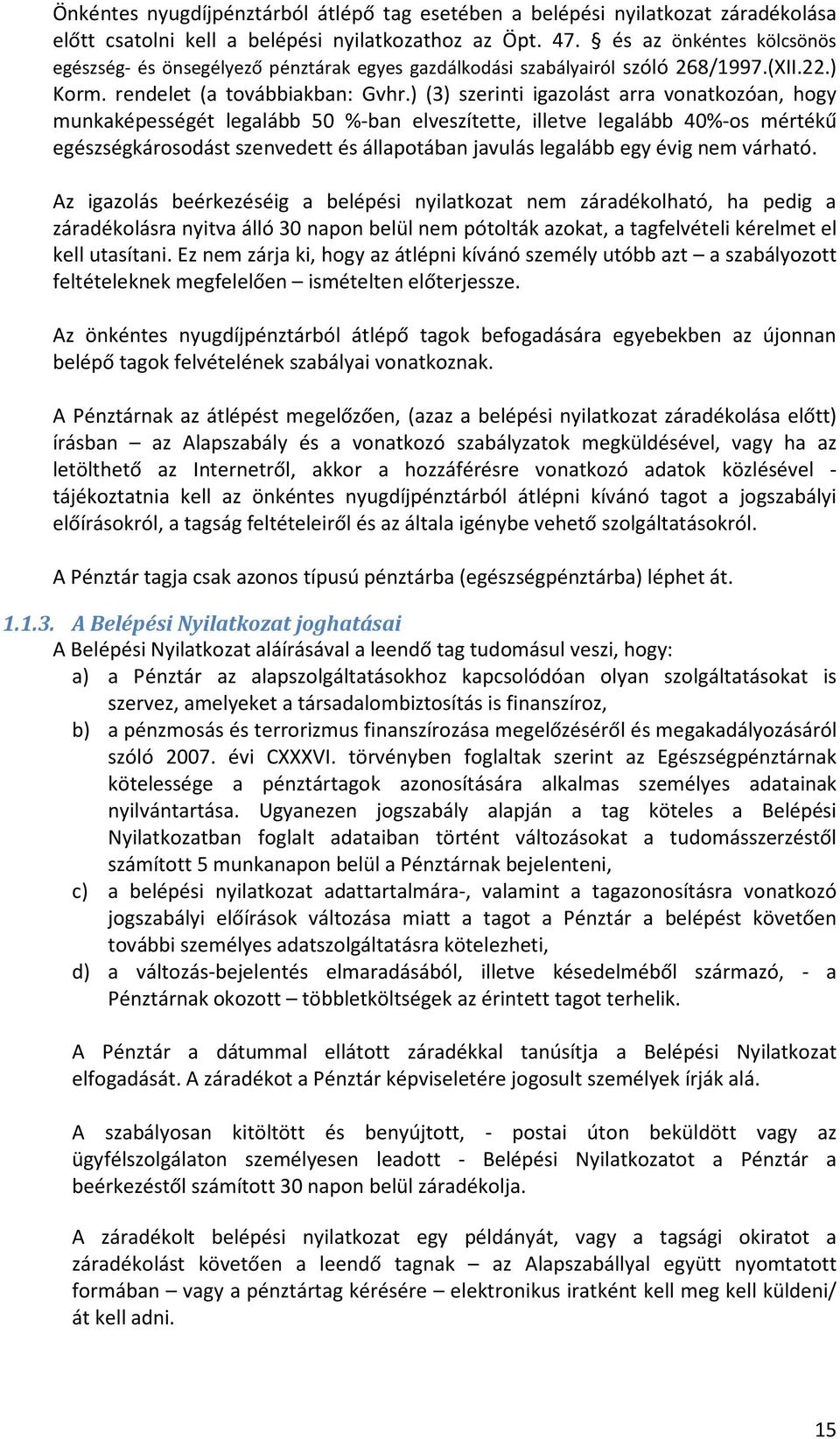 ) (3) szerinti igazolást arra vonatkozóan, hogy munkaképességét legalább 50 %-ban elveszítette, illetve legalább 40%-os mértékű egészségkárosodást szenvedett és állapotában javulás legalább egy évig