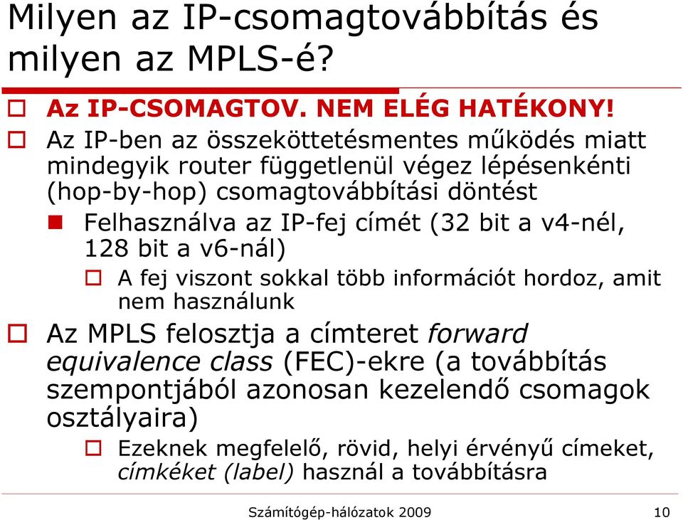 IP-fej címét (32 bit a v4-nél, 128 bit a v6-nál) A fej viszont sokkal több információt hordoz, amit nem használunk Az MPLS felosztja a címteret