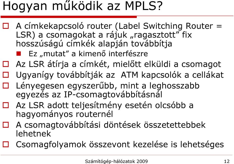 kimenő interfészre Az LSR átírja a címkét, mielőtt elküldi a csomagot Ugyanígy továbbítják az ATM kapcsolók a cellákat Lényegesen