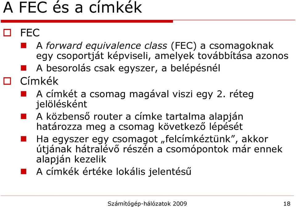 réteg jelölésként A közbenső router a címke tartalma alapján határozza meg a csomag következő lépését Ha egyszer egy