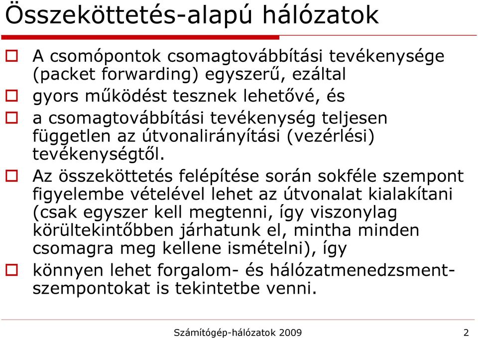 Az összeköttetés felépítése során sokféle szempont figyelembe vételével lehet az útvonalat kialakítani (csak egyszer kell megtenni, így