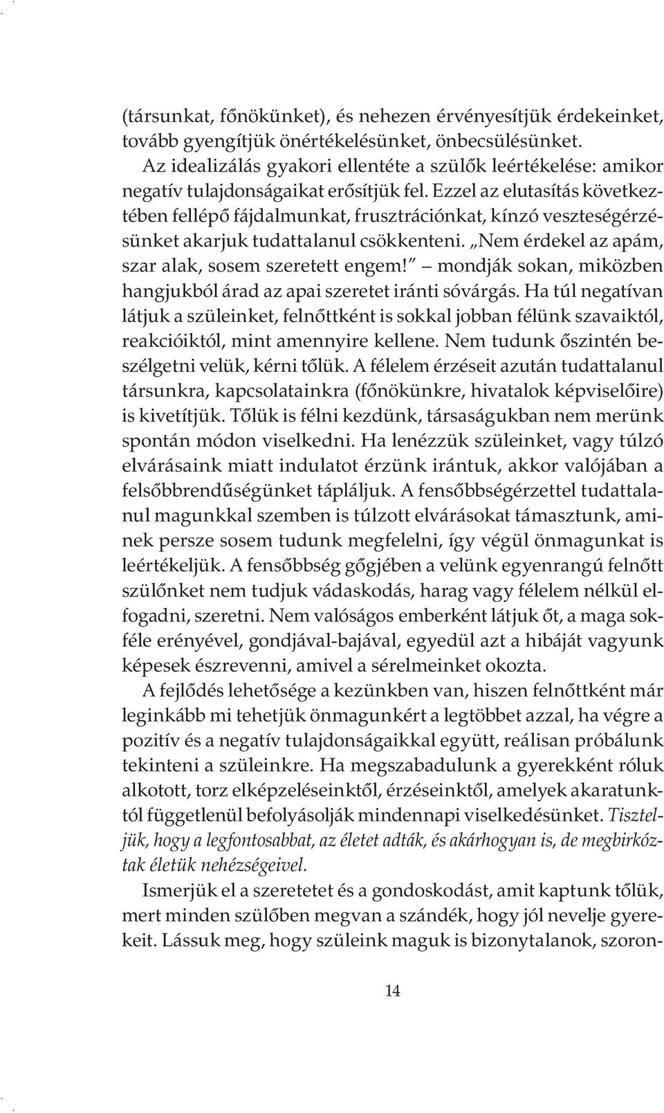 Ezzel az elutasítás következtében fellépő fájdalmunkat, frusztrációnkat, kínzó veszteségérzésünket akarjuk tudattalanul csökkenteni. Nem érdekel az apám, szar alak, sosem szeretett engem!