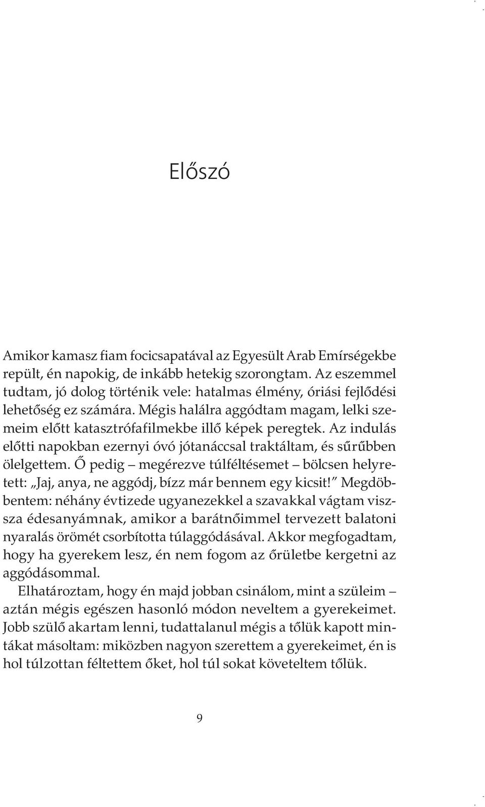 Az indulás előtti napokban ezernyi óvó jótanáccsal traktáltam, és sűrűbben ölelgettem. Ő pedig megérezve túlféltésemet bölcsen helyretett: Jaj, anya, ne aggódj, bízz már bennem egy kicsit!