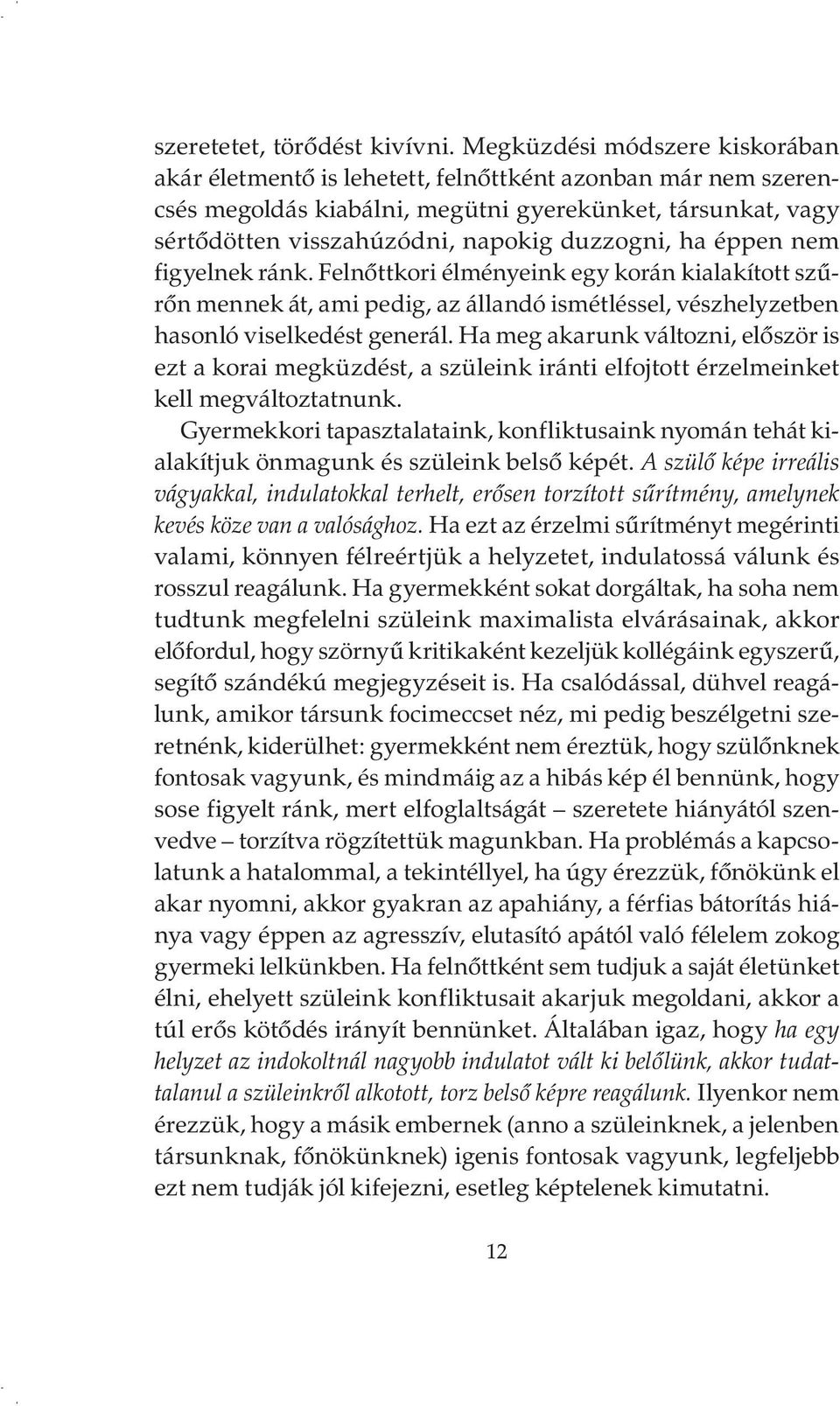 ha éppen nem figyelnek ránk. Felnőttkori élményeink egy korán kialakított szűrőn mennek át, ami pedig, az állandó ismétléssel, vészhelyzetben hasonló viselkedést generál.