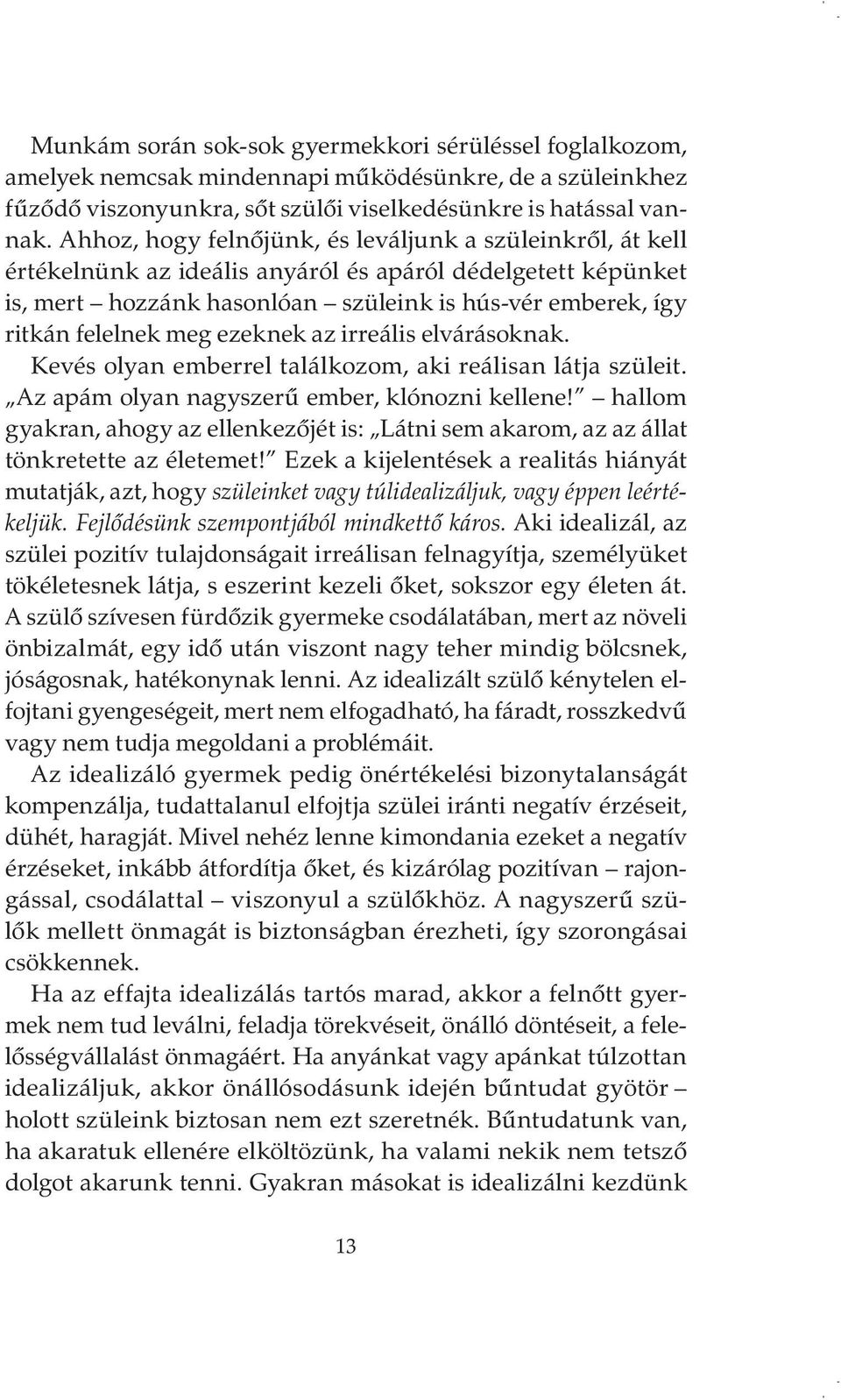 meg ezeknek az irreális elvárásoknak. Kevés olyan emberrel találkozom, aki reálisan látja szüleit. Az apám olyan nagyszerű ember, klónozni kellene!