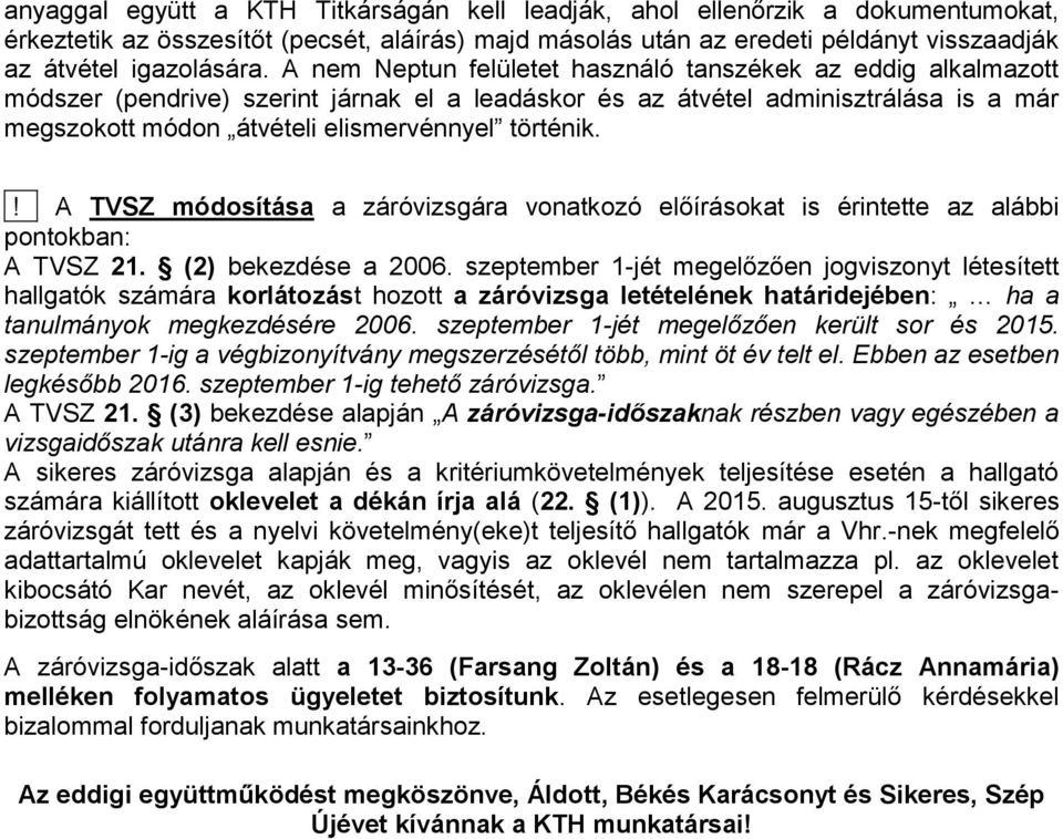 történik.! A TVSZ módosítása a záróvizsgára vonatkozó előírásokat is érintette az alábbi pontokban: A TVSZ 21. (2) bekezdése a 2006.