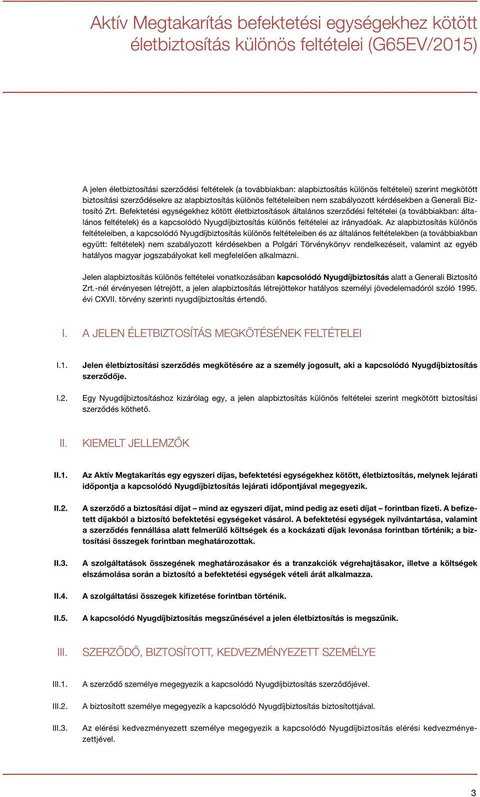 Befektetési egységekhez kötött életbiztosítások általános szerződési feltételei (a továbbiakban: általános feltételek) és a kapcsolódó Nyugdíjbiztosítás különös feltételei az irányadóak.