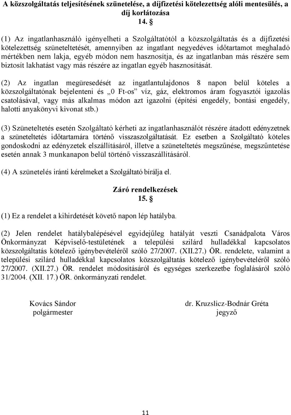 egyéb módon nem hasznosítja, és az ingatlanban más részére sem biztosít lakhatást vagy más részére az ingatlan egyéb hasznosítását.