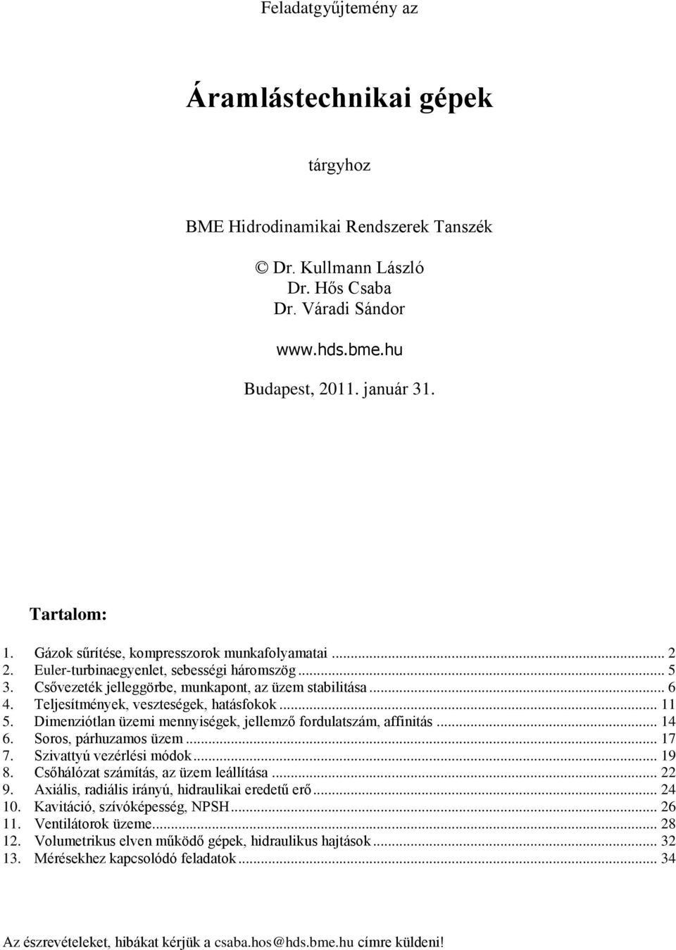 .. 6. Soros, párhuzamos üzem... 7 7. Szivattyú vezérlési módok... 9 8. Csőhálózat számítás, az üzem leállítása... 9. Axiális, radiális irányú, hidraulikai eredetű erő... 0.