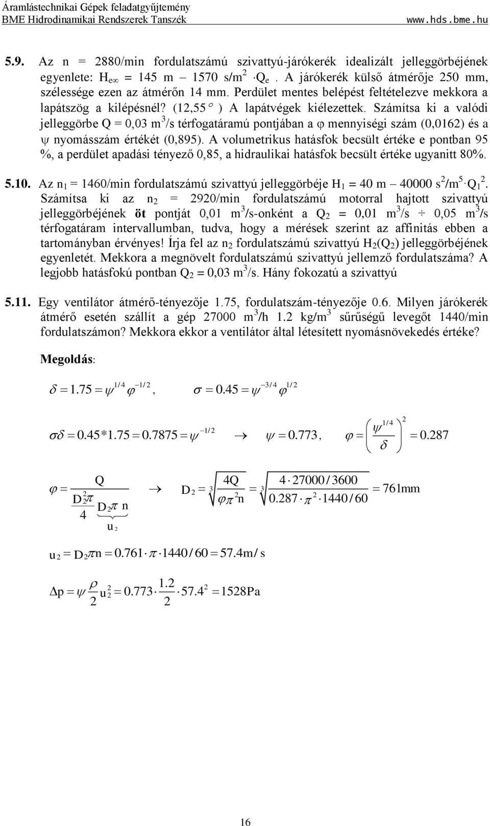 Számítsa ki a valódi jelleggörbe Q = 0,0 m /s térfogatáramú pontjában a mennyiségi szám (0,06) és a nyomásszám értékét (0,895).