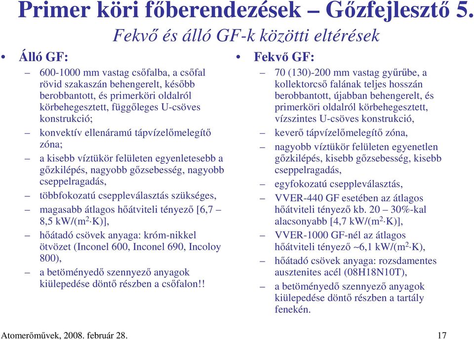 konstrukció; konvektív ellenáramú tápvízelımelegítı zóna; a kisebb víztükör felületen egyenletesebb a gızkilépés, nagyobb gızsebesség, nagyobb cseppelragadás, többfokozatú cseppleválasztás szükséges,