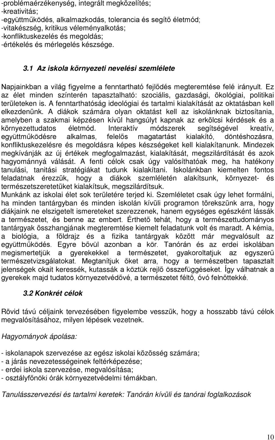 Ez az élet minden színterén tapasztalható: szociális, gazdasági, ökológiai, politikai területeken is. A fenntarthatóság ideológiai és tartalmi kialakítását az oktatásban kell elkezdenünk.