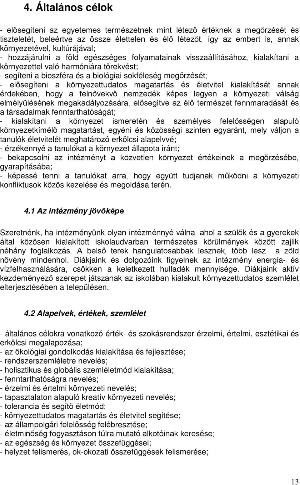 elősegíteni a környezettudatos magatartás és életvitel kialakítását annak érdekében, hogy a felnövekvő nemzedék képes legyen a környezeti válság elmélyülésének megakadályozására, elősegítve az élő