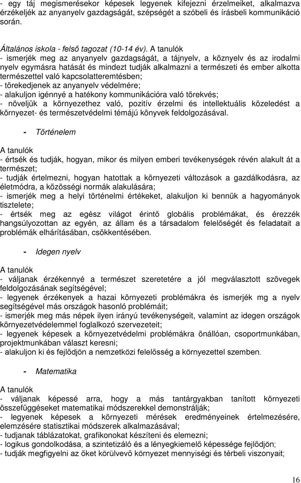 A tanulók - ismerjék meg az anyanyelv gazdagságát, a tájnyelv, a köznyelv és az irodalmi nyelv egymásra hatását és mindezt tudják alkalmazni a természeti és ember alkotta természettel való