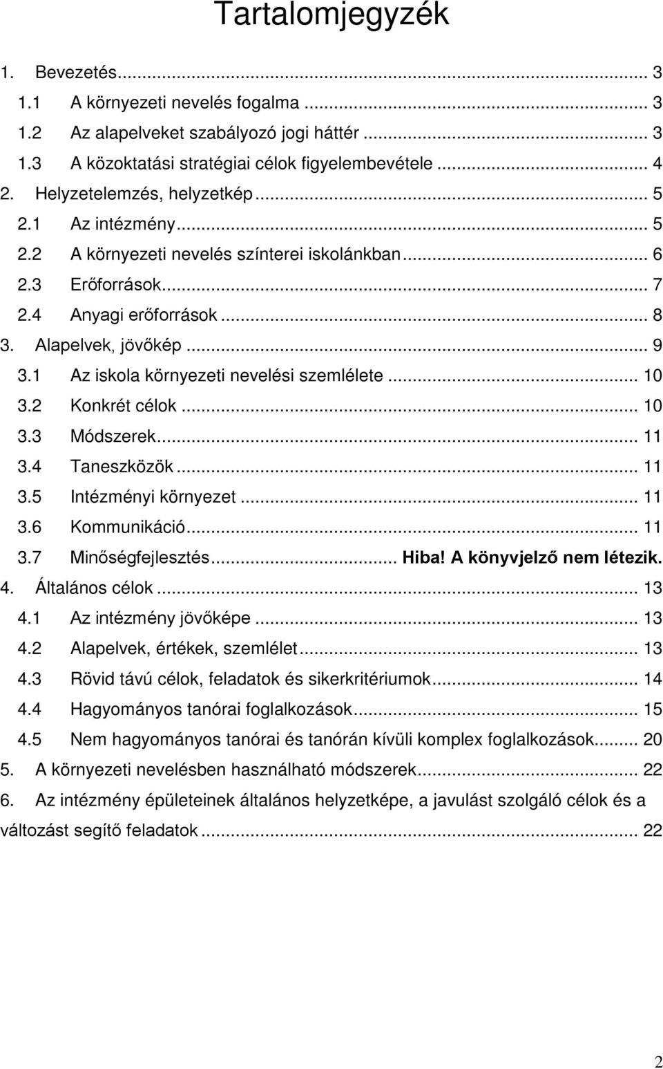 1 Az iskola környezeti nevelési szemlélete... 10 3.2 Konkrét célok... 10 3.3 Módszerek... 11 3.4 Taneszközök... 11 3.5 Intézményi környezet... 11 3.6 Kommunikáció... 11 3.7 Minőségfejlesztés... Hiba!