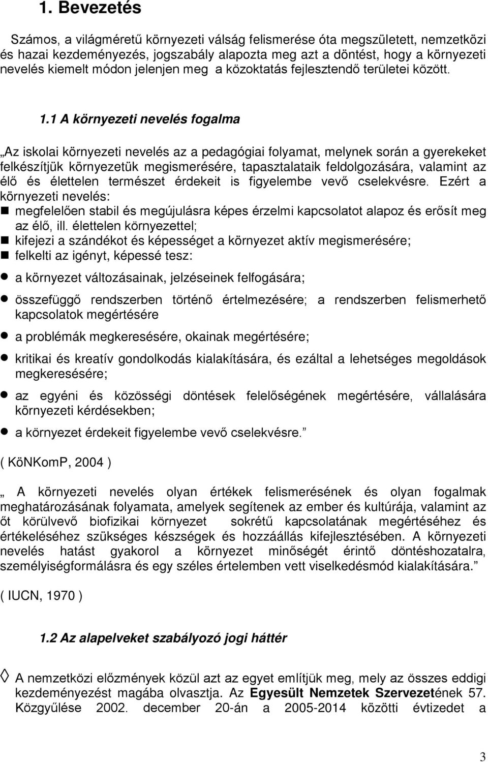 1 A környezeti nevelés fogalma Az iskolai környezeti nevelés az a pedagógiai folyamat, melynek során a gyerekeket felkészítjük környezetük megismerésére, tapasztalataik feldolgozására, valamint az