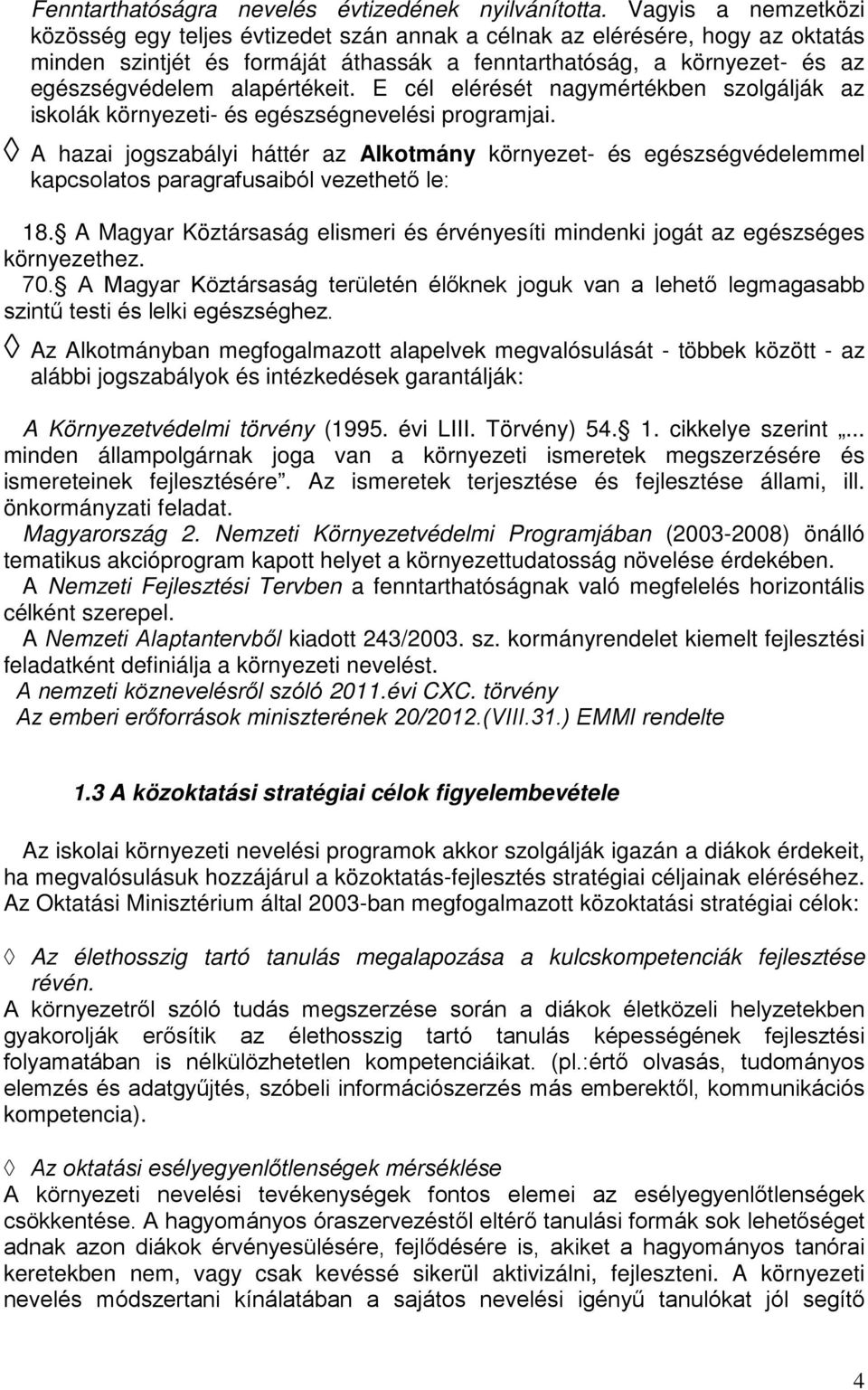 alapértékeit. E cél elérését nagymértékben szolgálják az iskolák környezeti- és egészségnevelési programjai.