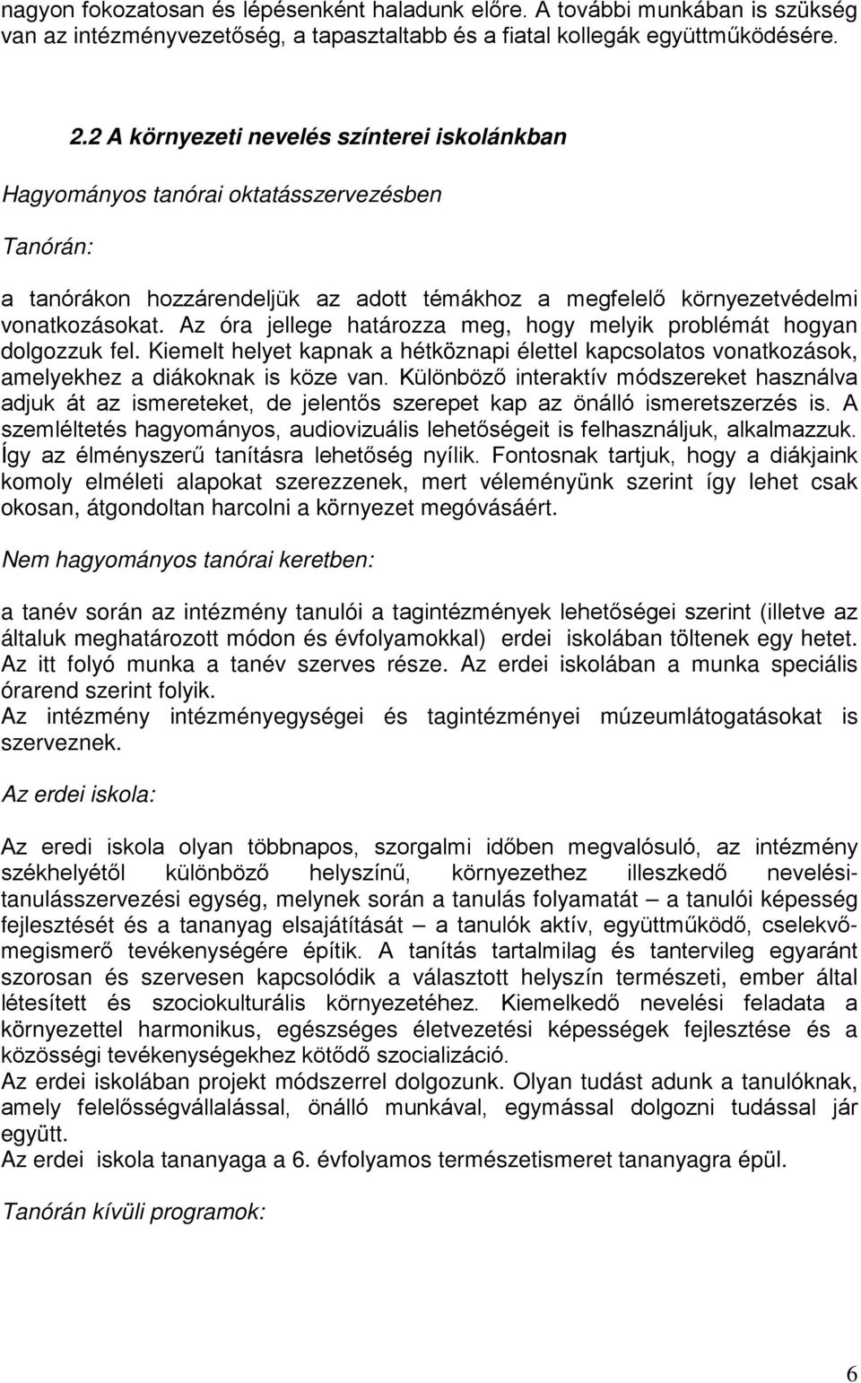 Az óra jellege határozza meg, hogy melyik problémát hogyan dolgozzuk fel. Kiemelt helyet kapnak a hétköznapi élettel kapcsolatos vonatkozások, amelyekhez a diákoknak is köze van.