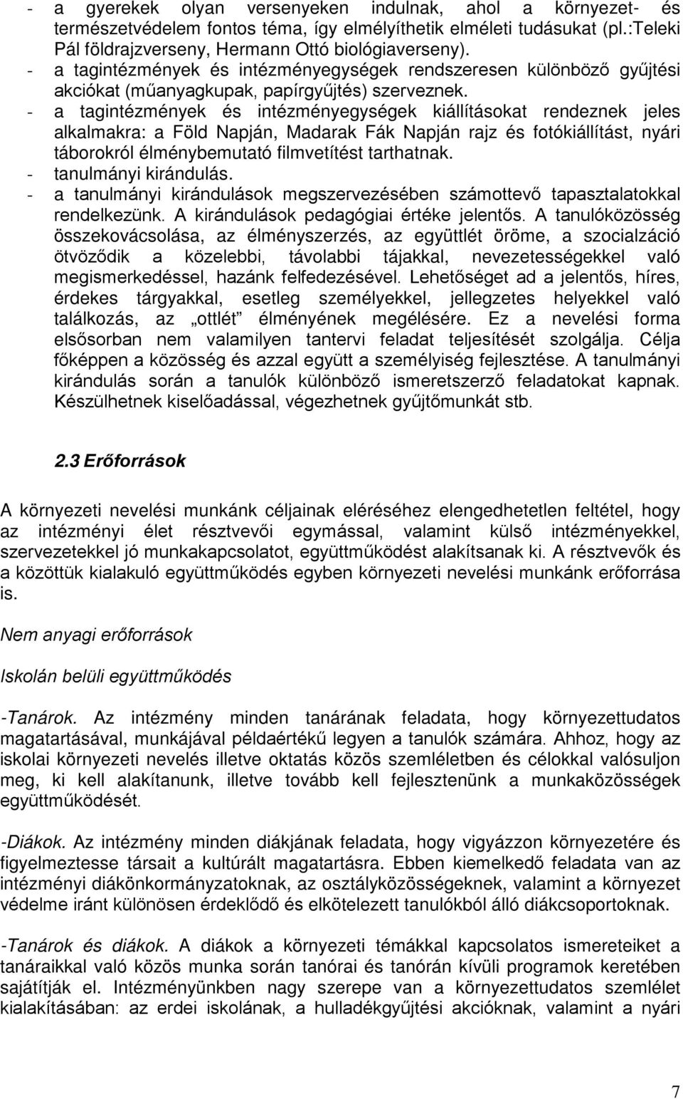 - a tagintézmények és intézményegységek kiállításokat rendeznek jeles alkalmakra: a Föld Napján, Madarak Fák Napján rajz és fotókiállítást, nyári táborokról élménybemutató filmvetítést tarthatnak.