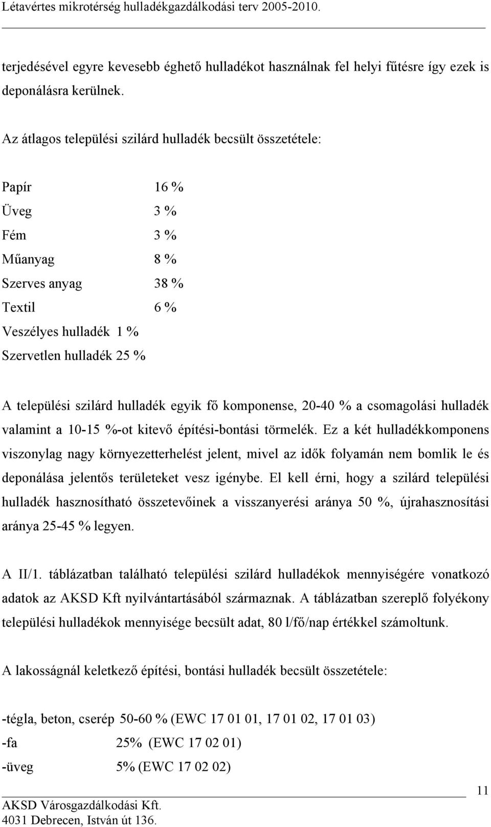 hulladék egyik fő komponense, 20-40 % a csomagolási hulladék valamint a 10-15 %-ot kitevő építési-bontási törmelék.