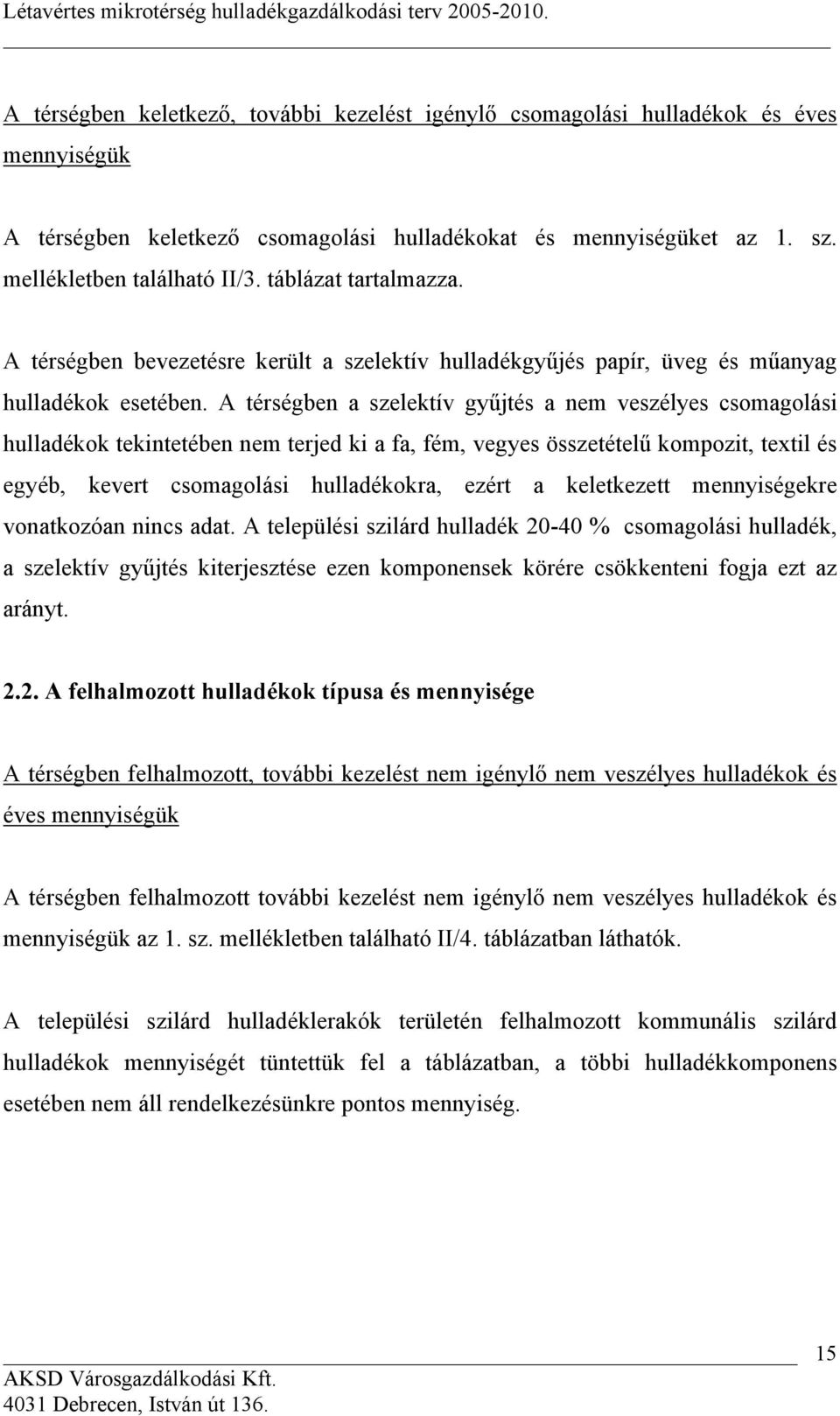 A térségben a szelektív gyűjtés a nem veszélyes csomagolási hulladékok tekintetében nem terjed ki a fa, fém, vegyes összetételű kompozit, textil és egyéb, kevert csomagolási hulladékokra, ezért a