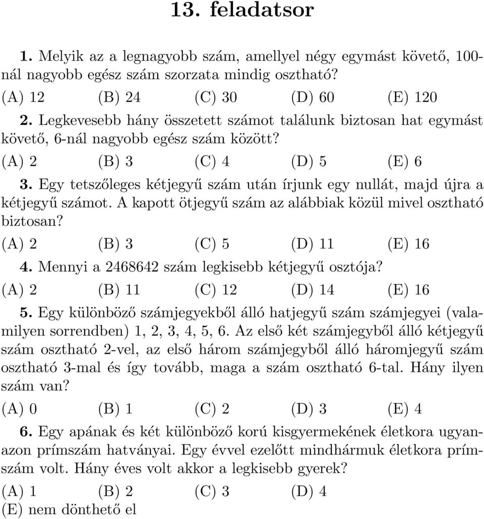 Egy tetszőleges kétjegyű szám után írjunk egy nullát, majd újra a kétjegyű számot. A kapott ötjegyű szám az alábbiak közül mivel osztható biztosan? (A) 2 (B) 3 (C) 5 (D) (E) 6 4.