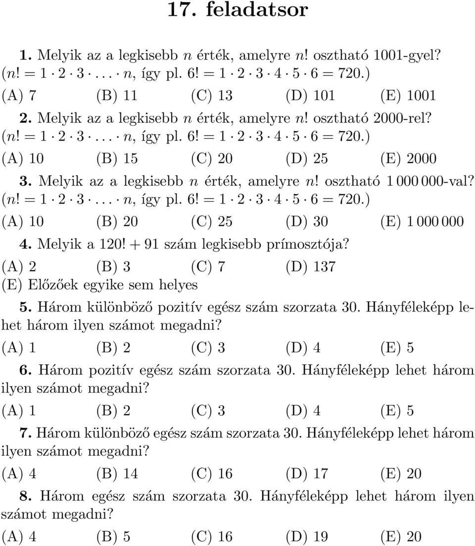 Melyik a 20! + 9 szám legkisebb prímosztója? (A) 2 (B) 3 (C) 7 (D) 37 (E) Előzőek egyike sem helyes 5. Három különböző pozitív egész szám szorzata 30. Hányféleképp lehet három ilyen számot megadni?