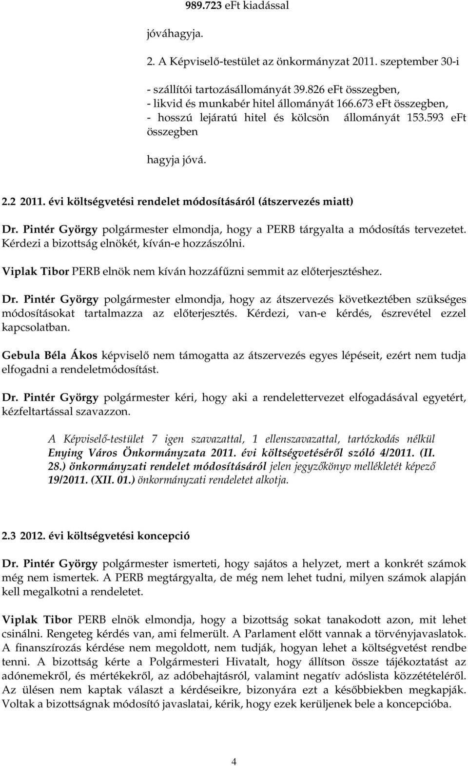 Pintér György polgármester elmondja, hogy a PERB tárgyalta a módosítás tervezetet. Kérdezi a bizottság elnökét, kíván-e hozzászólni.