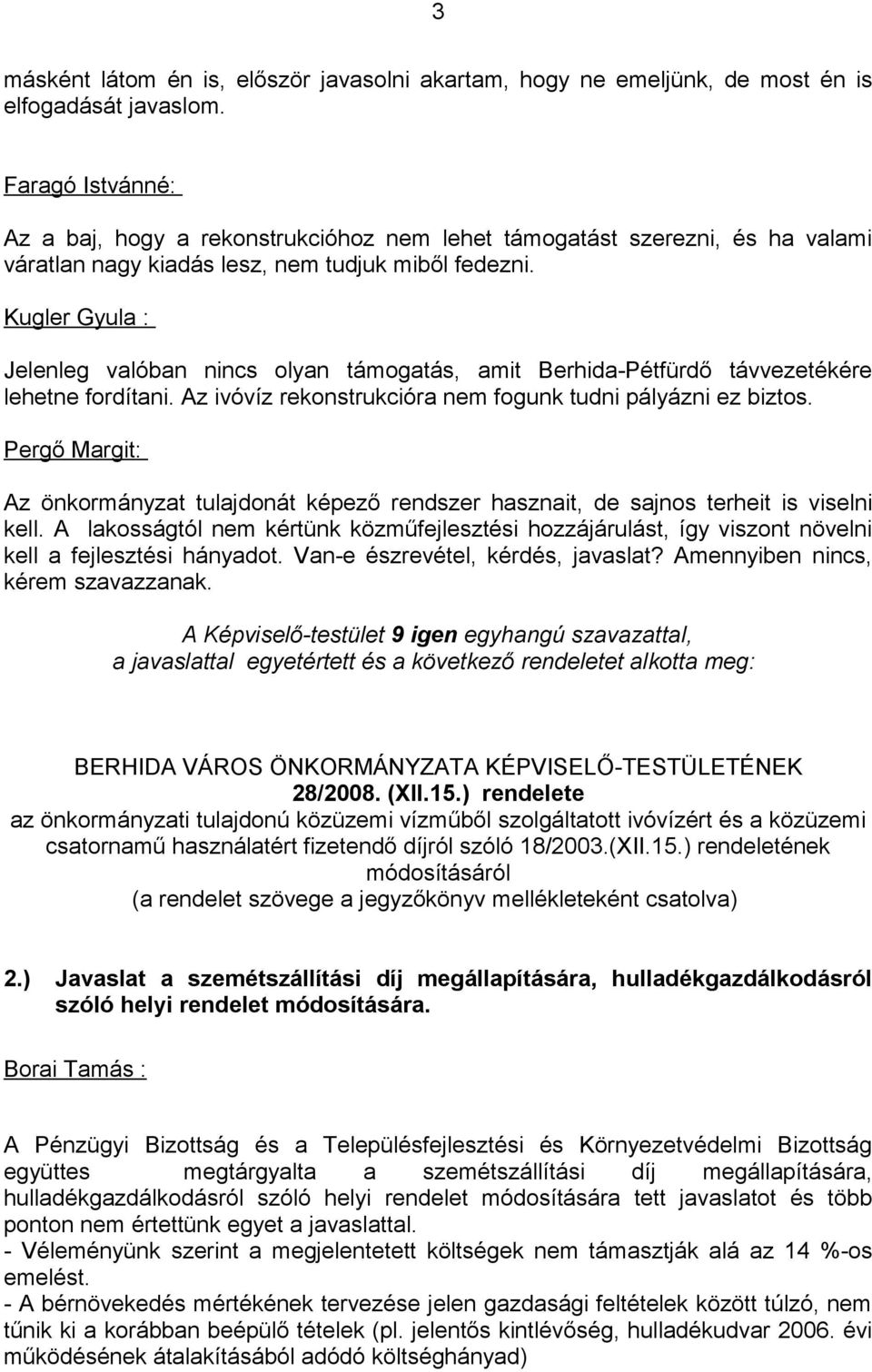 Kugler Gyula : Jelenleg valóban nincs olyan támogatás, amit Berhida-Pétfürdő távvezetékére lehetne fordítani. Az ivóvíz rekonstrukcióra nem fogunk tudni pályázni ez biztos.
