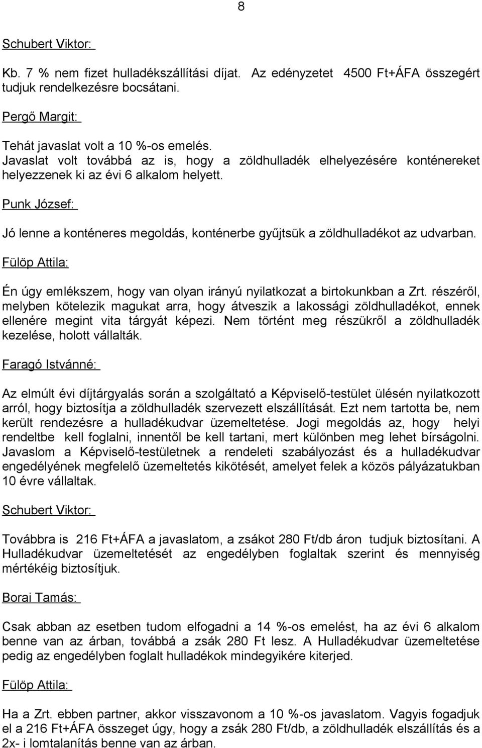 Punk József: Jó lenne a konténeres megoldás, konténerbe gyűjtsük a zöldhulladékot az udvarban. Fülöp Attila: Én úgy emlékszem, hogy van olyan irányú nyilatkozat a birtokunkban a Zrt.