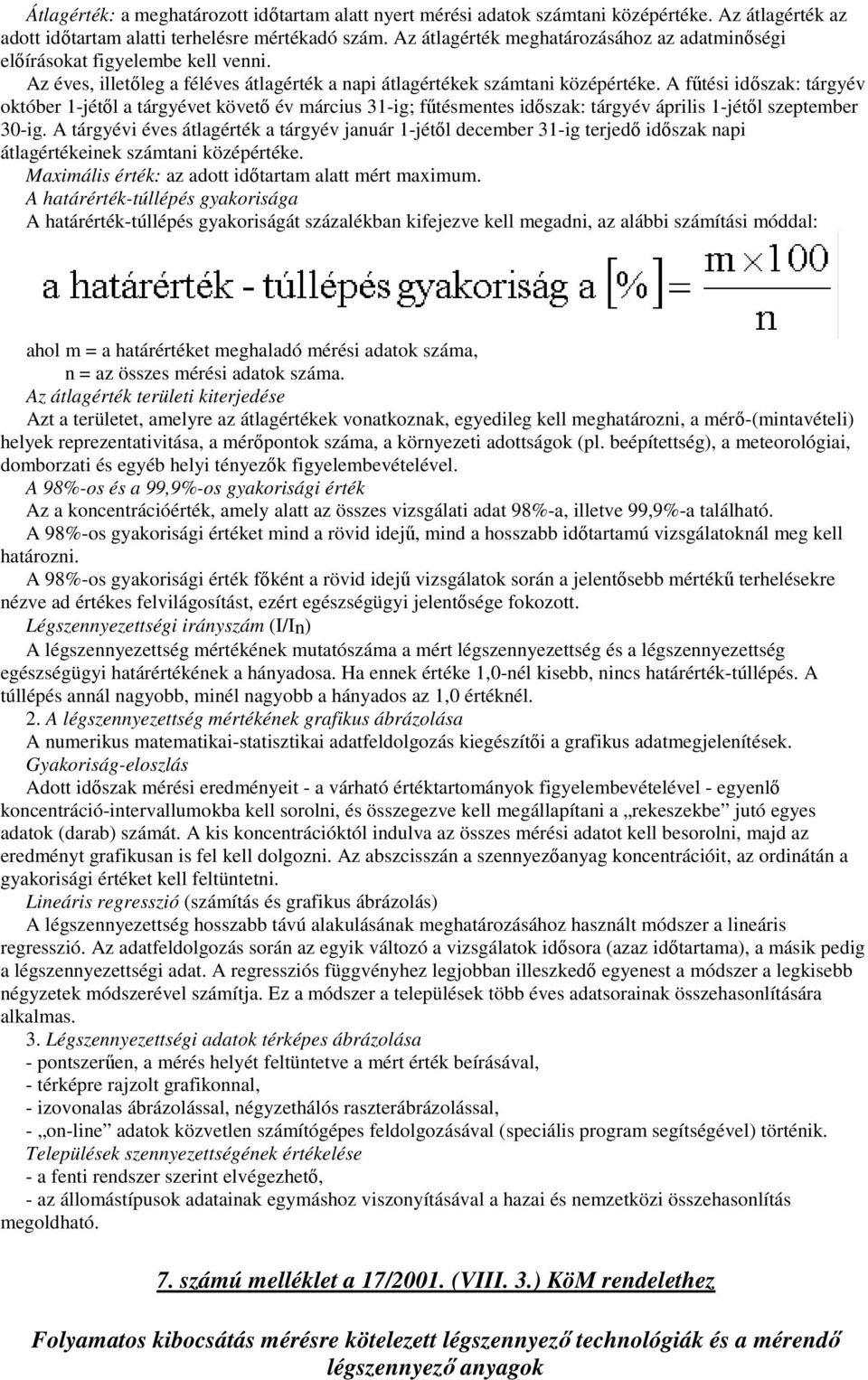 A főtési idıszak: tárgyév október 1-jétıl a tárgyévet követı év március 31-ig; főtésmentes idıszak: tárgyév április 1-jétıl szeptember 30-ig.