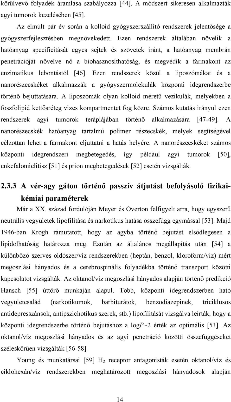 Ezen rendszerek általában növelik a hatóanyag specificitását egyes sejtek és szövetek iránt, a hatóanyag membrán penetrációját növelve nő a biohasznosíthatóság, és megvédik a farmakont az enzimatikus