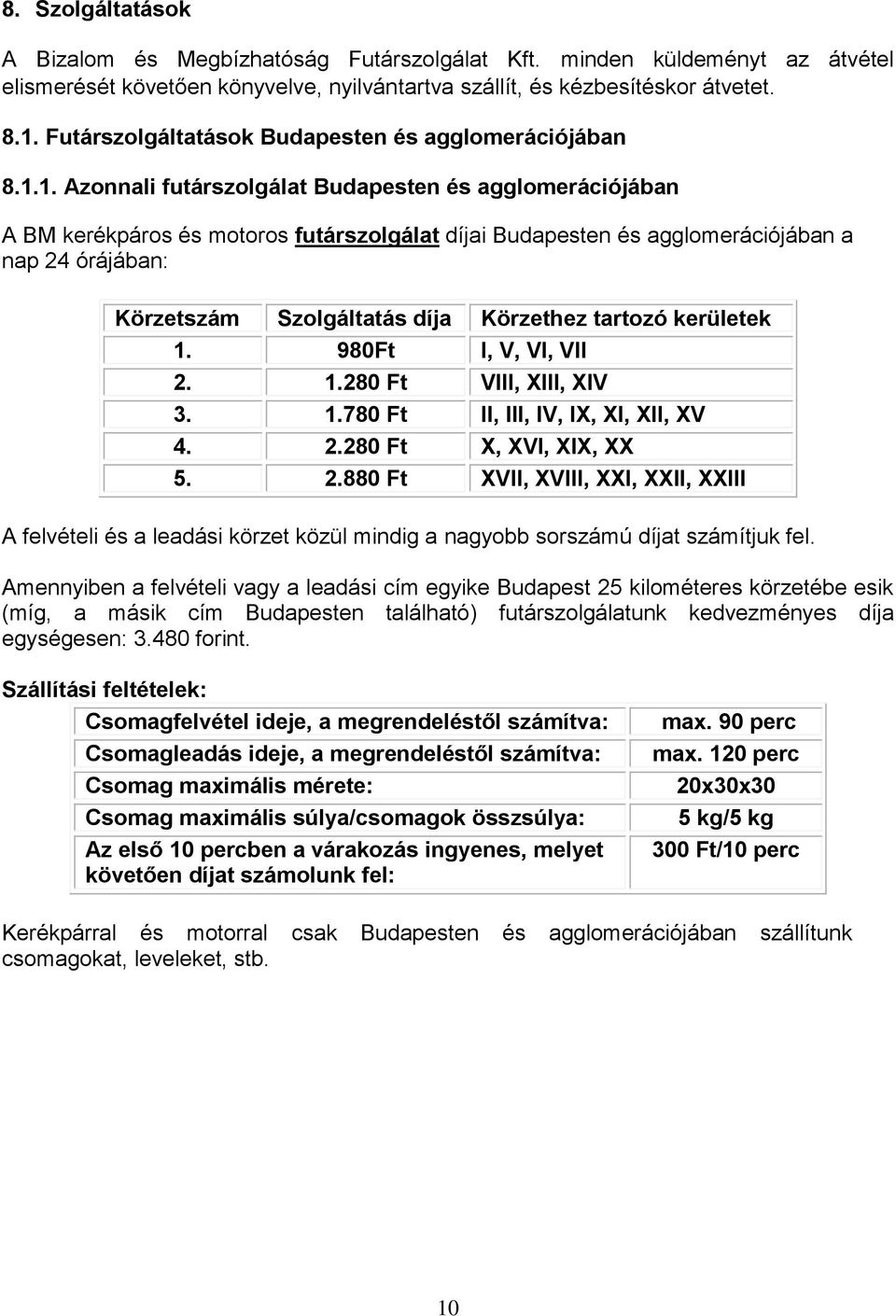 1. Azonnali futárszolgálat Budapesten és agglomerációjában A BM kerékpáros és motoros futárszolgálat díjai Budapesten és agglomerációjában a nap 24 órájában: Körzetszám Szolgáltatás díja Körzethez