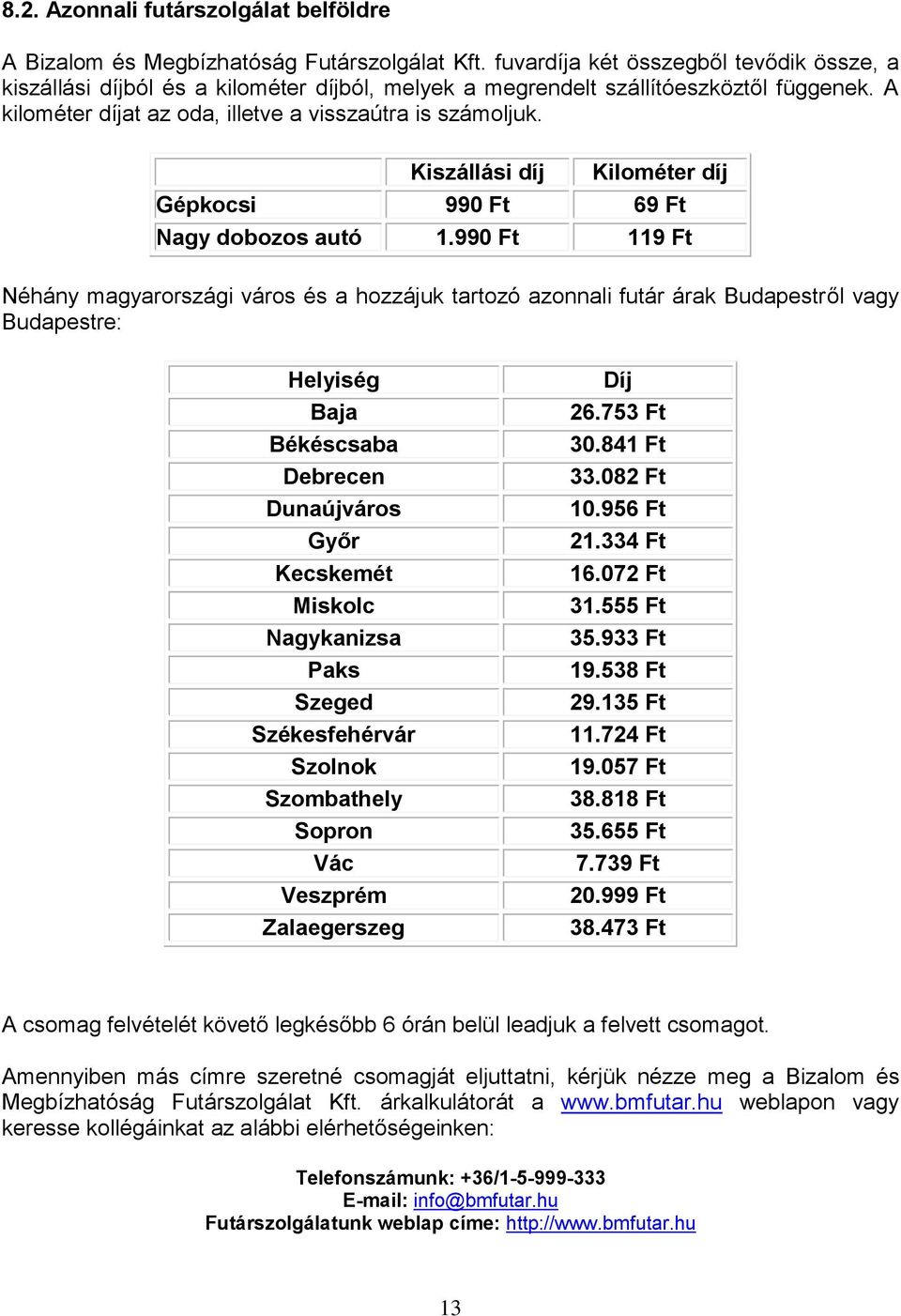 Kiszállási díj Kilométer díj Gépkocsi 990 Ft 69 Ft Nagy dobozos autó 1.