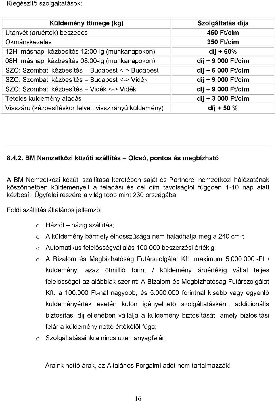 Tételes küldemény átadás díj + 6 000 Ft/cím díj + 9 000 Ft/cím díj + 9 000 Ft/cím díj + 3 000 Ft/cím Visszáru (kézbesítéskor felvett visszirányú küldemény) díj + 50 % 8.4.2.