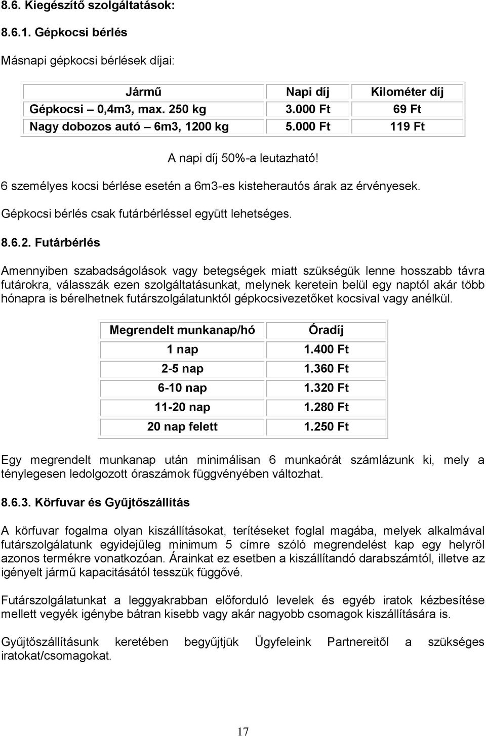 Futárbérlés Amennyiben szabadságolások vagy betegségek miatt szükségük lenne hosszabb távra futárokra, válasszák ezen szolgáltatásunkat, melynek keretein belül egy naptól akár több hónapra is
