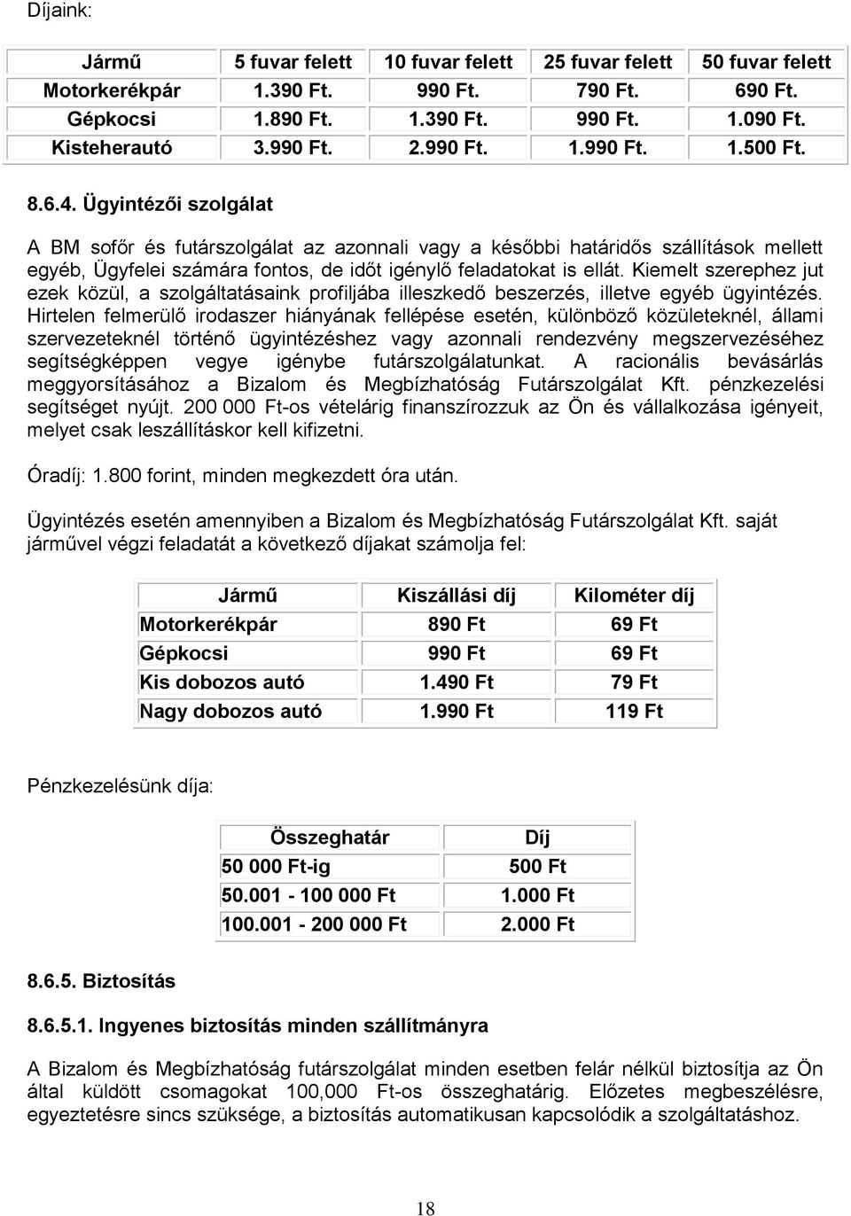 Kiemelt szerephez jut ezek közül, a szolgáltatásaink profiljába illeszkedő beszerzés, illetve egyéb ügyintézés.