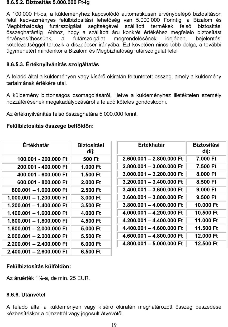 Ezt követően nincs több dolga, a további ügymenetért mindenkor a Bizalom és Megbízhatóság futárszolgálat felel. 8.6.5.3.
